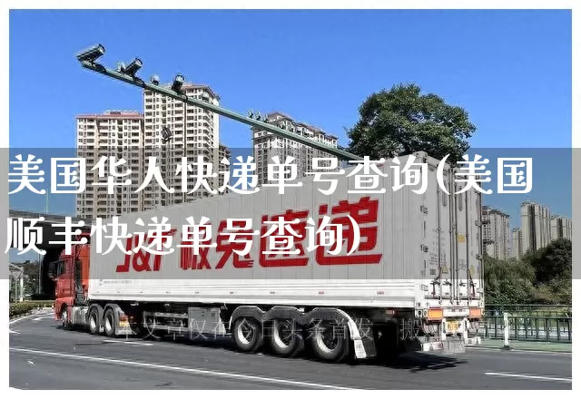 美国华人快递单号查询(美国顺丰快递单号查询)_https://www.senxinmaoyi.com_物流查询_第1张