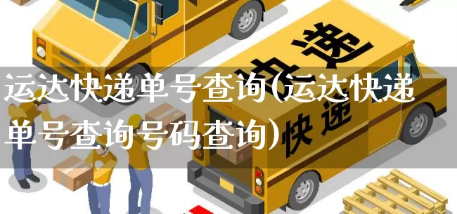 运达快递单号查询(运达快递单号查询号码查询)_https://www.senxinmaoyi.com_物流单号_第1张