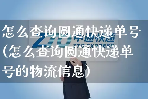 怎么查询圆通快递单号(怎么查询圆通快递单号的物流信息)_https://www.senxinmaoyi.com_物流查询_第1张