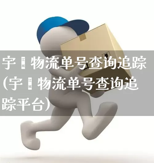 宇鑫物流单号查询追踪(宇鑫物流单号查询追踪平台)_https://www.senxinmaoyi.com_邮政编码_第1张