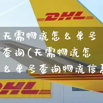 无需物流怎么单号查询(无需物流怎么单号查询物流信息)_https://www.senxinmaoyi.com_物流单号_第1张