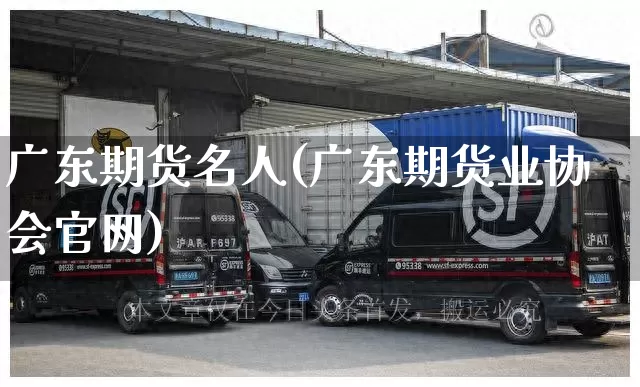 广东期货名人(广东期货业协会官网)_https://www.senxinmaoyi.com_物流查询_第1张