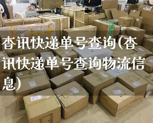 杳讯快递单号查询(杳讯快递单号查询物流信息)_https://www.senxinmaoyi.com_物流单号_第1张