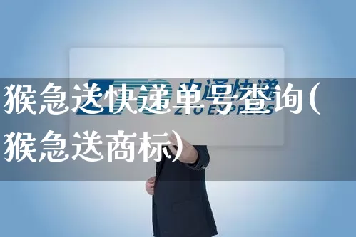 猴急送快递单号查询(猴急送商标)_https://www.senxinmaoyi.com_物流单号_第1张