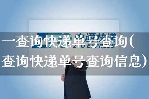 一查询快递单号查询(查询快递单号查询信息)_https://www.senxinmaoyi.com_快递查询_第1张