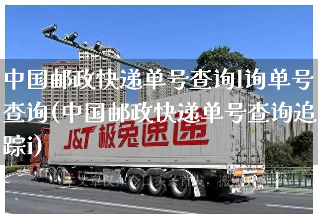 中国邮政快递单号查询l询单号查询(中国邮政快递单号查询追踪i)_https://www.senxinmaoyi.com_快递查询_第1张