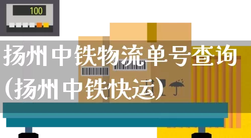 扬州中铁物流单号查询(扬州中铁快运)_https://www.senxinmaoyi.com_物流单号_第1张