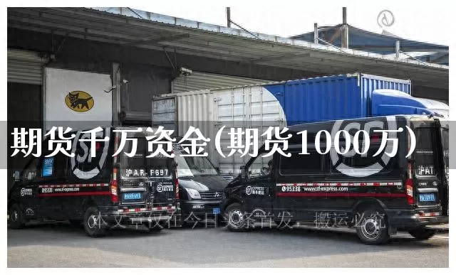 期货千万资金(期货1000万)_https://www.senxinmaoyi.com_物流单号_第1张