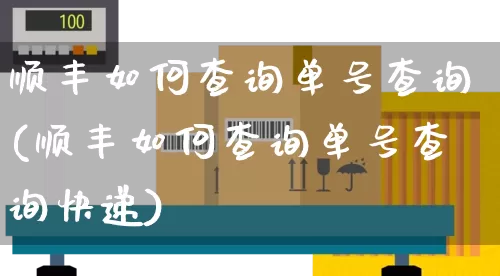 顺丰如何查询单号查询(顺丰如何查询单号查询快递)_https://www.senxinmaoyi.com_物流单号_第1张