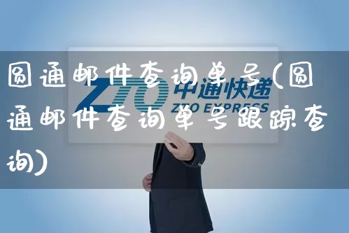 圆通邮件查询单号(圆通邮件查询单号跟踪查询)_https://www.senxinmaoyi.com_邮政编码_第1张