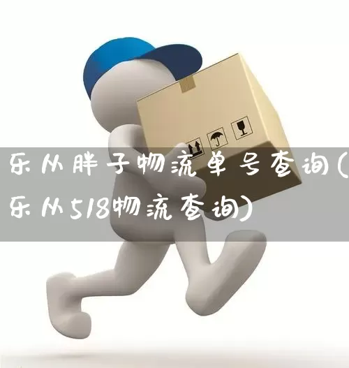乐从胖子物流单号查询(乐从518物流查询)_https://www.senxinmaoyi.com_物流单号_第1张