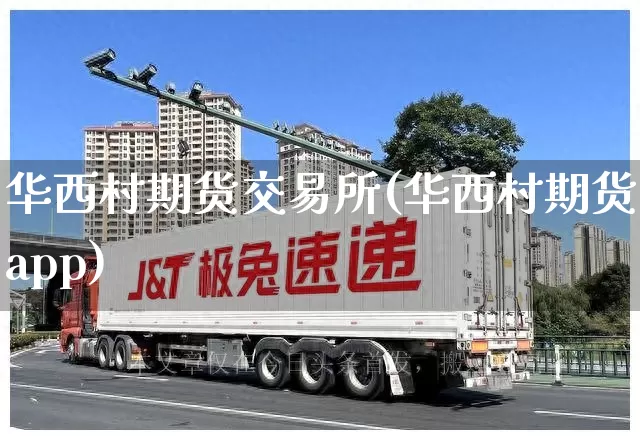 华西村期货交易所(华西村期货app)_https://www.senxinmaoyi.com_邮政编码_第1张
