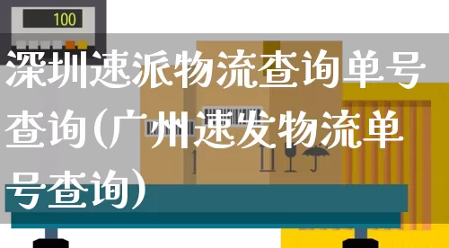 深圳速派物流查询单号查询(广州速发物流单号查询)_https://www.senxinmaoyi.com_物流单号_第1张