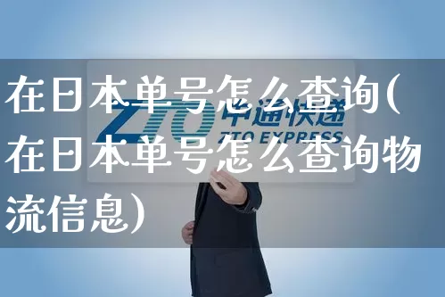 在日本单号怎么查询(在日本单号怎么查询物流信息)_https://www.senxinmaoyi.com_物流单号_第1张