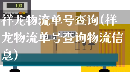 祥龙物流单号查询(祥龙物流单号查询物流信息)_https://www.senxinmaoyi.com_物流单号_第1张