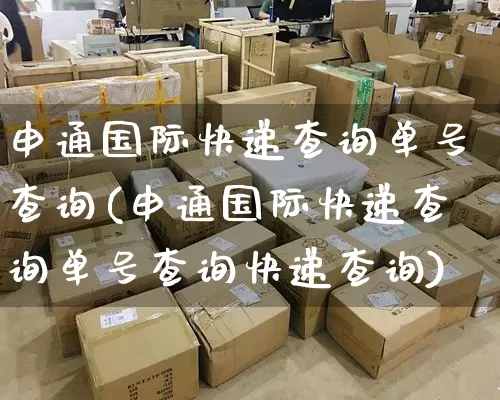 申通国际快递查询单号查询(申通国际快递查询单号查询快递查询)_https://www.senxinmaoyi.com_物流单号_第1张