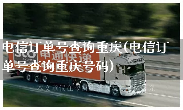电信订单号查询重庆(电信订单号查询重庆号码)_https://www.senxinmaoyi.com_物流单号_第1张
