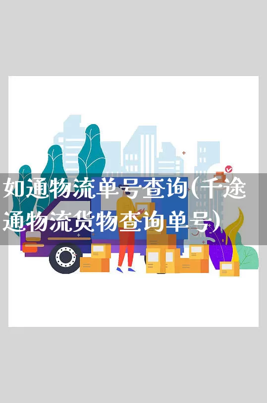如通物流单号查询(千途通物流货物查询单号)_https://www.senxinmaoyi.com_快递查询_第1张