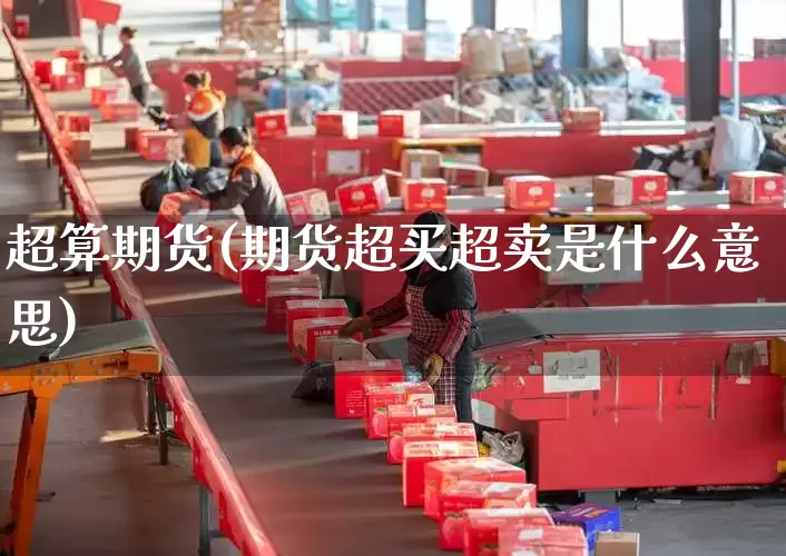 超算期货(期货超买超卖是什么意思)_https://www.senxinmaoyi.com_邮政编码_第1张