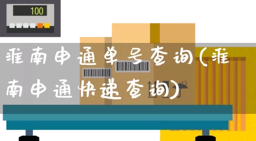 淮南申通单号查询(淮南申通快递查询)_https://www.senxinmaoyi.com_物流单号_第1张