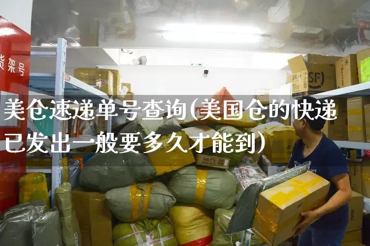 美仓速递单号查询(美国仓的快递已发出一般要多久才能到)_https://www.senxinmaoyi.com_邮政编码_第1张