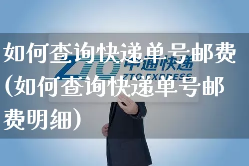 如何查询快递单号邮费(如何查询快递单号邮费明细)_https://www.senxinmaoyi.com_物流单号_第1张