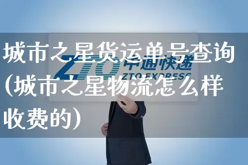 城市之星货运单号查询(城市之星物流怎么样收费的)_https://www.senxinmaoyi.com_物流查询_第1张