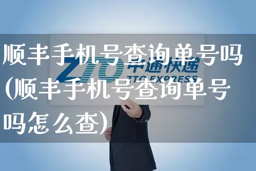 顺丰手机号查询单号吗(顺丰手机号查询单号吗怎么查)_物流单号_第1张_快递网 顺丰手机号查询单号吗(顺丰手机号查询单号吗怎么查)_https://www.senxinmaoyi.com_物流单号_第1张