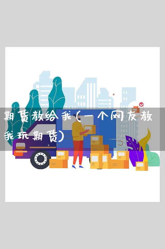 期货教给我(一个网友教我玩期货)_https://www.senxinmaoyi.com_邮政编码_第1张