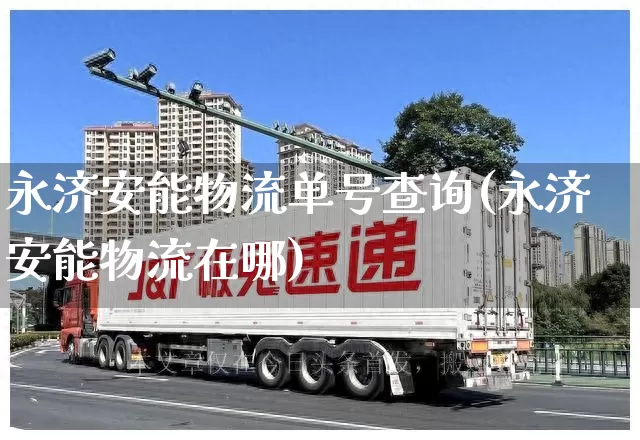 永济安能物流单号查询(永济安能物流在哪)_https://www.senxinmaoyi.com_快递查询_第1张