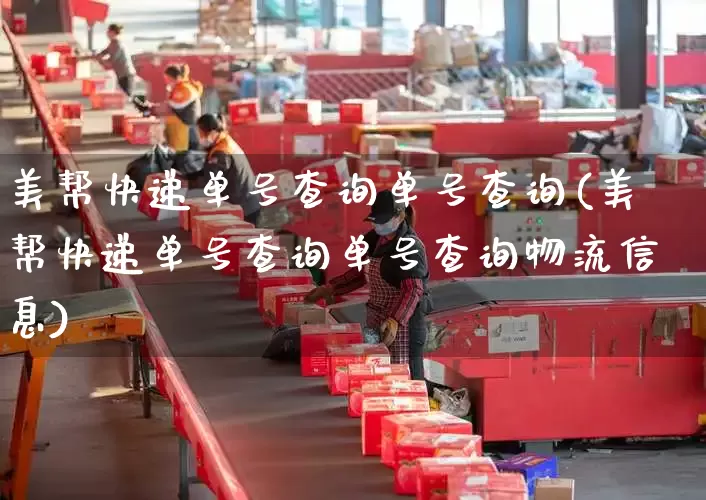 美帮快递单号查询单号查询(美帮快递单号查询单号查询物流信息)_https://www.senxinmaoyi.com_快递查询_第1张