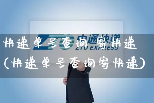 快递单号查询 寄快递(快递单号查询寄快递)_https://www.senxinmaoyi.com_物流单号_第1张