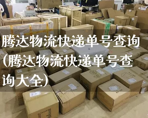 腾达物流快递单号查询(腾达物流快递单号查询大全)_https://www.senxinmaoyi.com_邮政编码_第1张