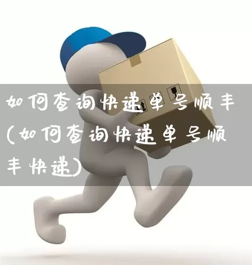 如何查询快递单号顺丰(如何查询快递单号顺丰快递)_https://www.senxinmaoyi.com_物流单号_第1张