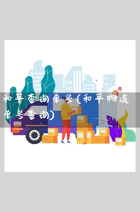 和平查询单号(和平物流单号查询)_https://www.senxinmaoyi.com_快递查询_第1张
