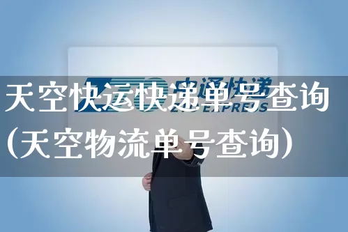 天空快运快递单号查询(天空物流单号查询)_https://www.senxinmaoyi.com_邮政编码_第1张