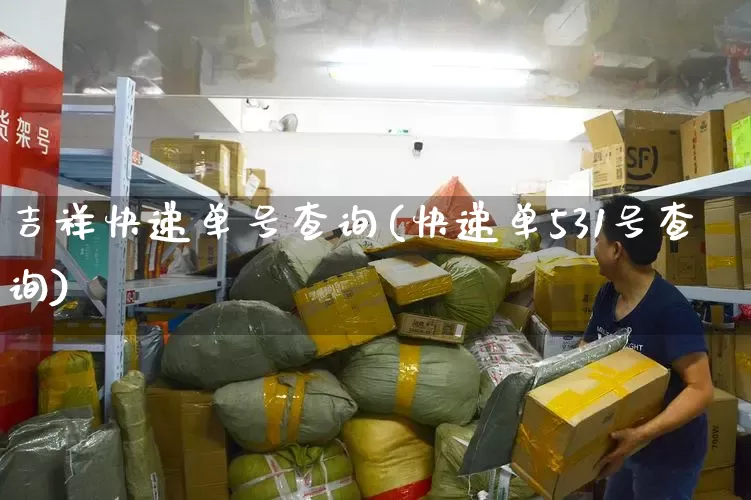 吉祥快递单号查询(快递单531号查询)_https://www.senxinmaoyi.com_快递查询_第1张