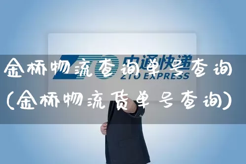 金桥物流查询单号查询(金桥物流货单号查询)_https://www.senxinmaoyi.com_快递查询_第1张