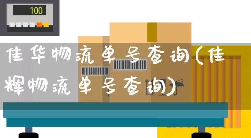 佳华物流单号查询(佳辉物流单号查询)_https://www.senxinmaoyi.com_物流单号_第1张
