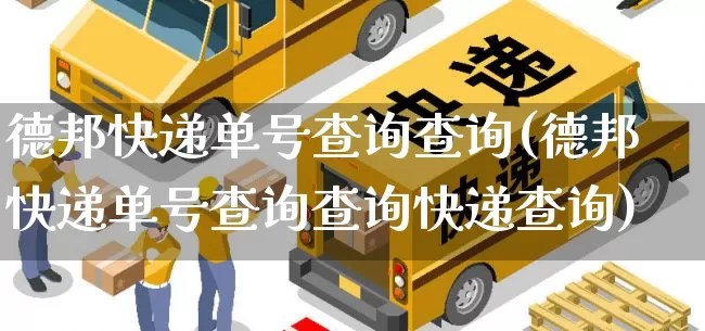 德邦快递单号查询查询(德邦快递单号查询查询快递查询)_https://www.senxinmaoyi.com_物流单号_第1张
