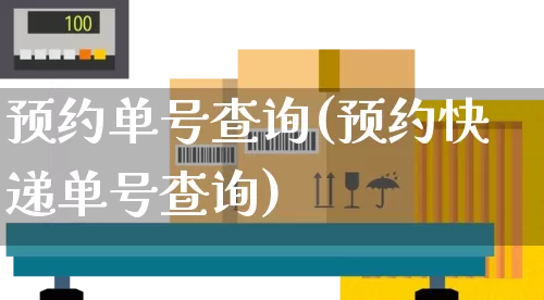 预约单号查询(预约快递单号查询)_https://www.senxinmaoyi.com_邮政编码_第1张