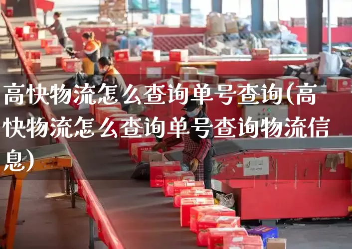 高快物流怎么查询单号查询(高快物流怎么查询单号查询物流信息)_https://www.senxinmaoyi.com_物流单号_第1张