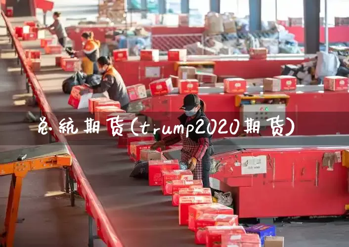 总统期货(trump2020期货)_https://www.senxinmaoyi.com_物流查询_第1张