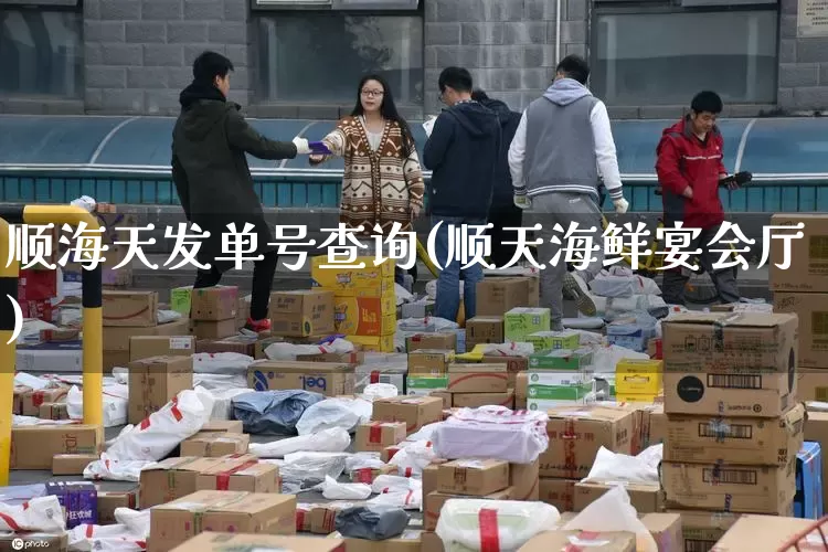 顺海天发单号查询(顺天海鲜宴会厅)_https://www.senxinmaoyi.com_物流单号_第1张