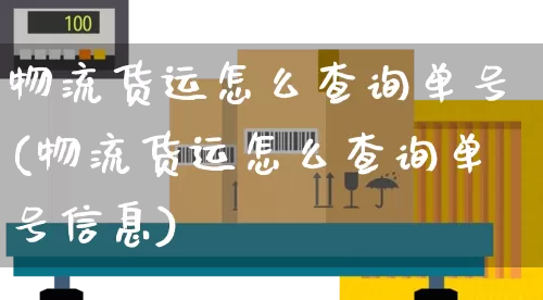 物流货运怎么查询单号(物流货运怎么查询单号信息)_https://www.senxinmaoyi.com_物流单号_第1张