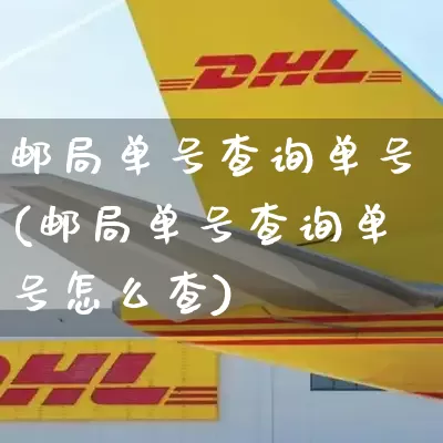 邮局单号查询单号(邮局单号查询单号怎么查)_https://www.senxinmaoyi.com_物流查询_第1张