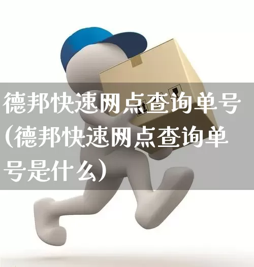 德邦快速网点查询单号(德邦快速网点查询单号是什么)_https://www.senxinmaoyi.com_物流单号_第1张