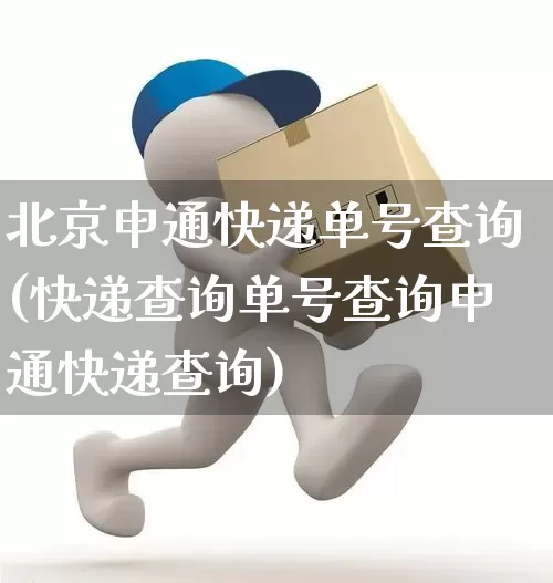 北京申通快递单号查询(快递查询单号查询申通快递查询)_https://www.senxinmaoyi.com_物流查询_第1张