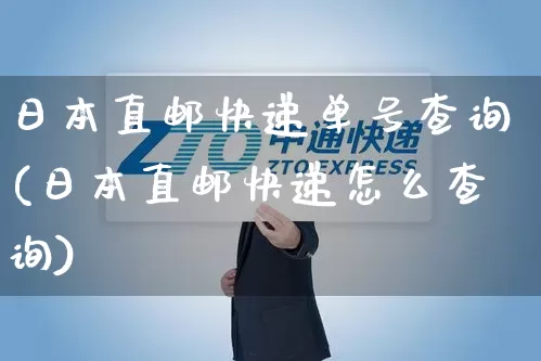 日本直邮快递单号查询(日本直邮快递怎么查询)_https://www.senxinmaoyi.com_物流查询_第1张