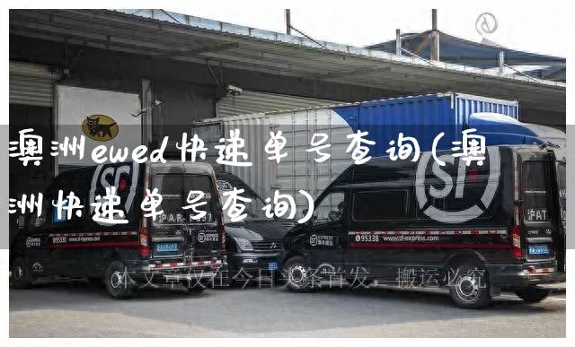 澳洲ewed快递单号查询(澳洲快递单号查询)_https://www.senxinmaoyi.com_物流单号_第1张